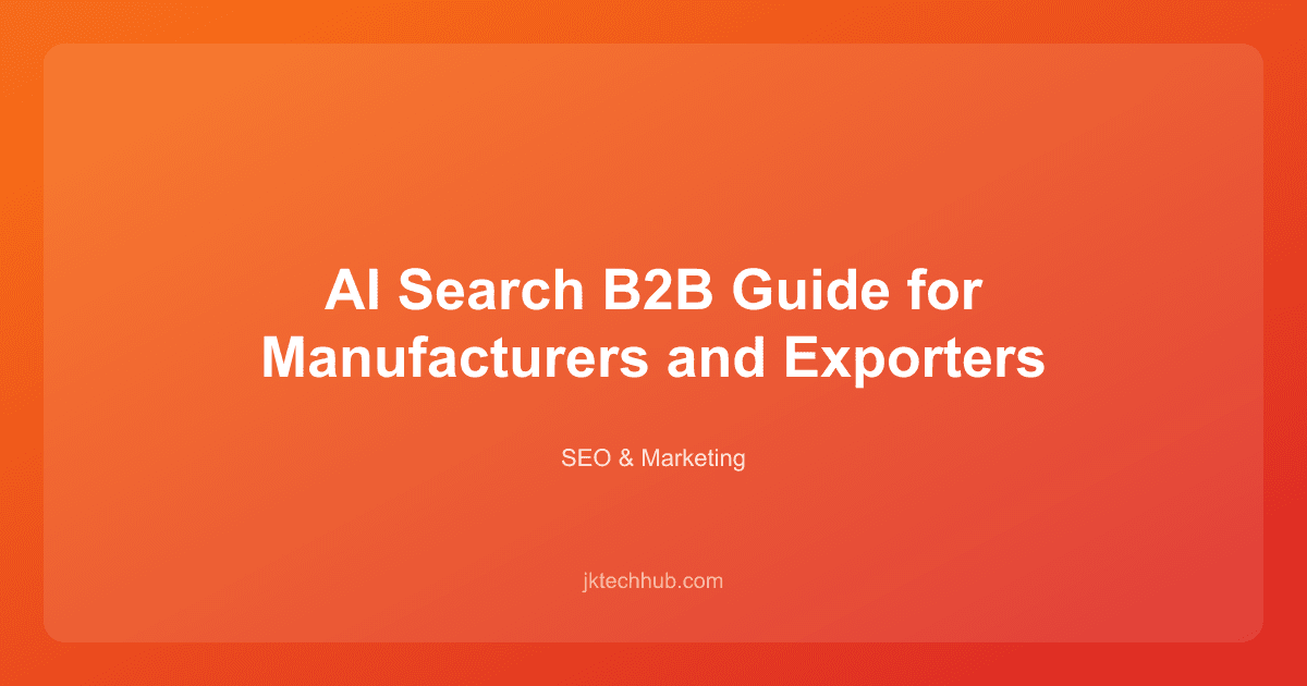 AI Search B2B Guide for Manufacturers and Exporters