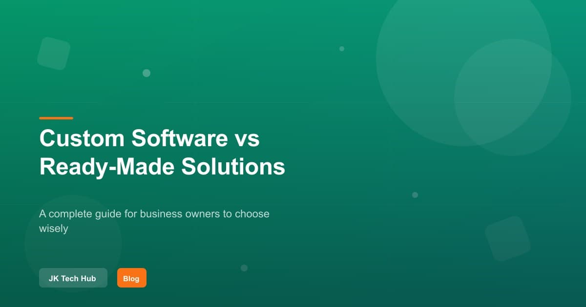 Custom Software vs Ready-Made Solutions: A Complete Guide for Business Owners