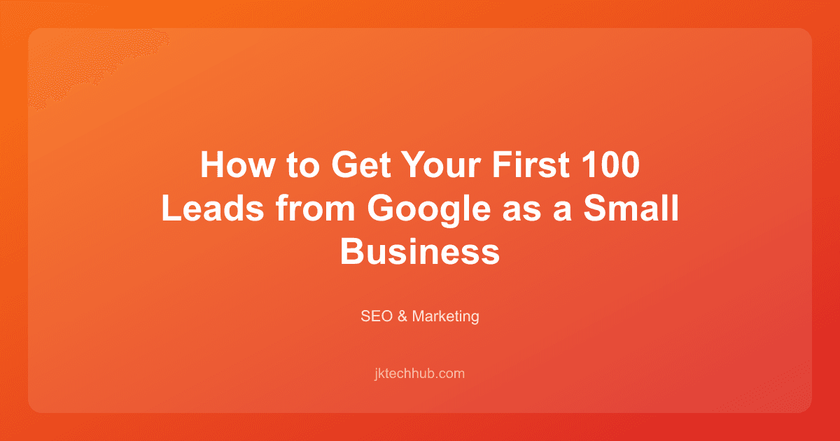 How to Get Your First 100 Leads from Google as a Small Business