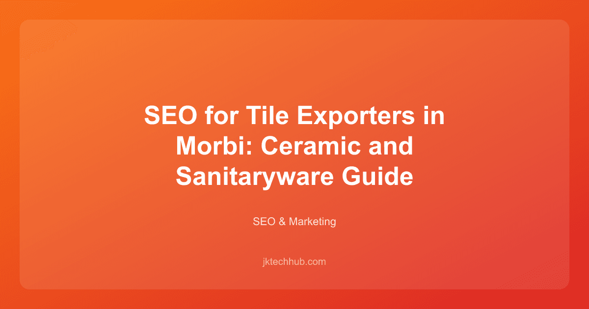 SEO for Tile Exporters in Morbi: Ceramic and Sanitaryware Guide
