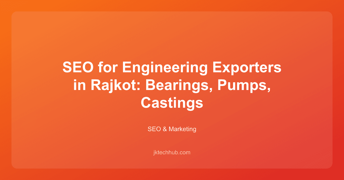 SEO for Engineering Exporters in Rajkot: Bearings, Pumps, Castings