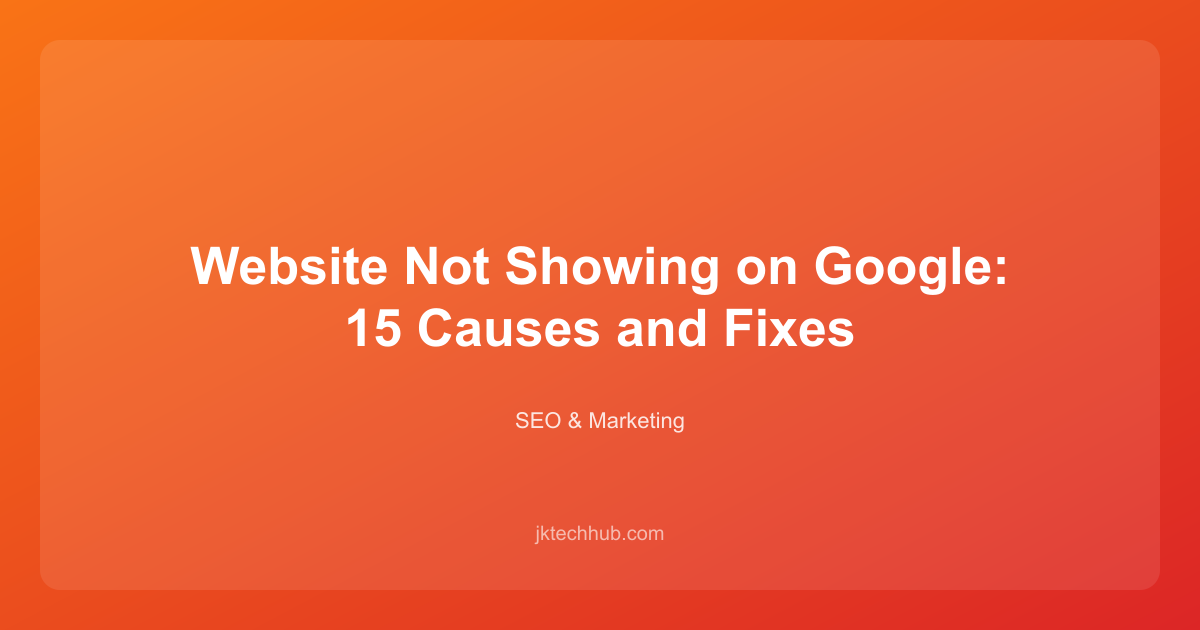 Website Not Showing on Google: 15 Causes and Fixes