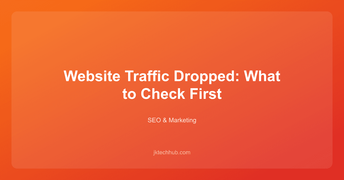 Website Traffic Dropped: What to Check First